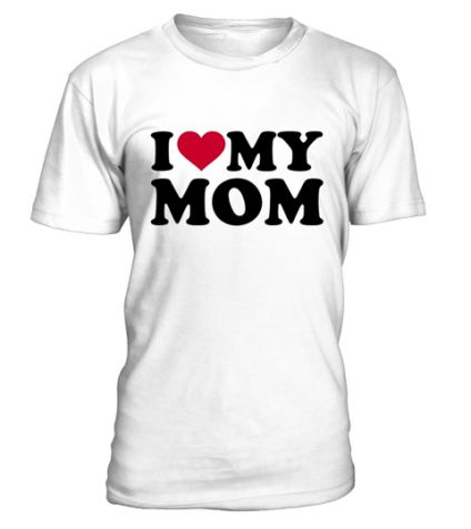 I LOVE MY MOM SHIRT - MOTHER DAY T-SHIRT